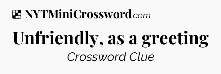 Solution: Unfriendly, as a greeting - NYT Crossword
