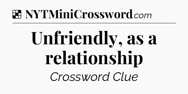 Solution: Unfriendly, as a relationship - NYT Crossword