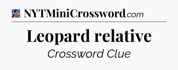 Leopard relative Crossword Clue
