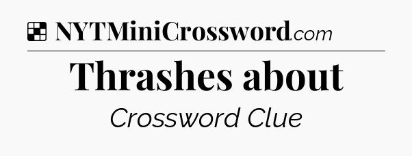 Solution: Thrashes about - NYT Crossword
