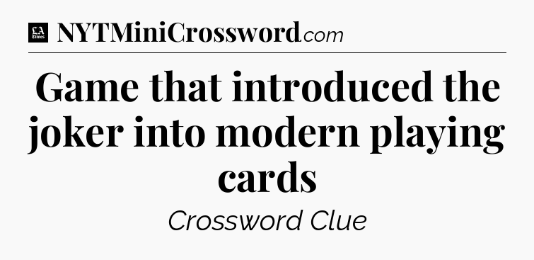 Game that introduced the joker into modern playing cards - LA Times Crossword