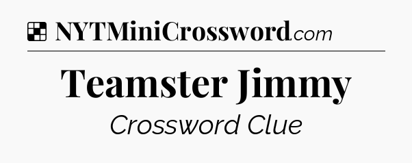 Solution: Teamster Jimmy - NYT Crossword