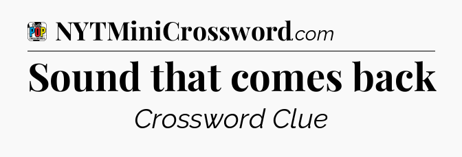 Sound that comes back Crossword Clue