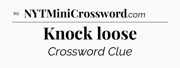 Knock loose - WSJ Crossword