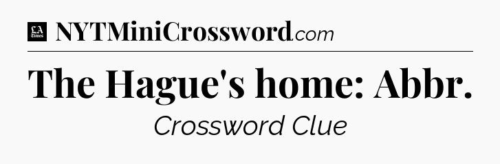 The Hague's home: Abbr - LA Times Crossword