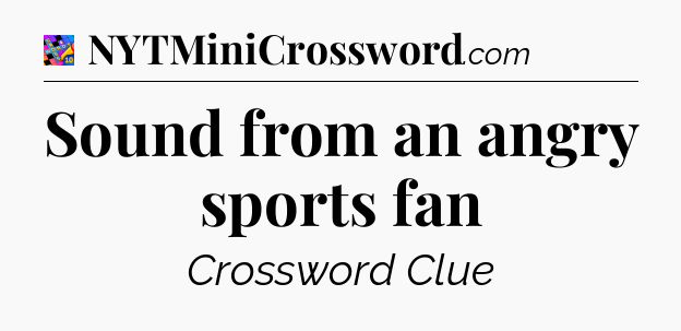 Sound from an angry sports fan Crossword Clue