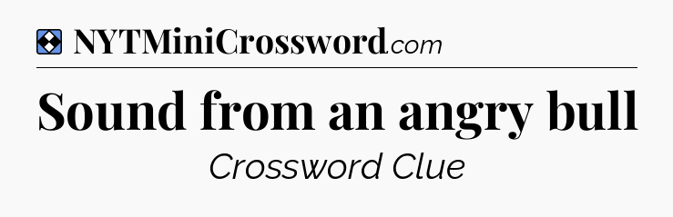 Solution: Sound from an angry bull - NYT Mini Crossword