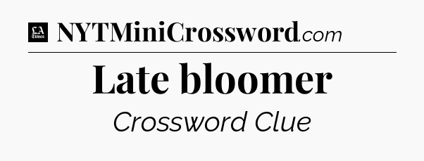 Late bloomer - LA Times Crossword
