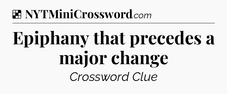 Solution: Epiphany that precedes a major change - NYT Crossword