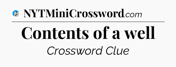 Contents of a well Crossword Clue