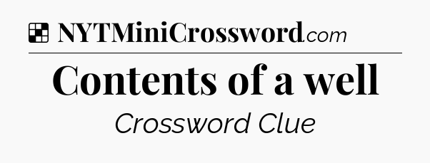 Solution: Contents of a well - NYT Crossword