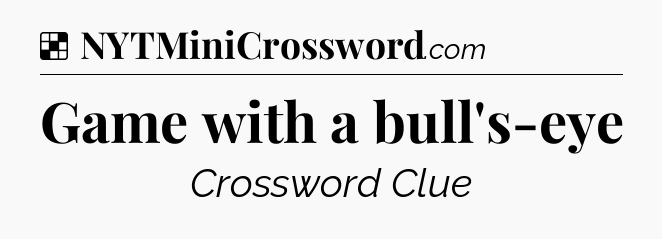Solution: Game with a bull's-eye - NYT Crossword