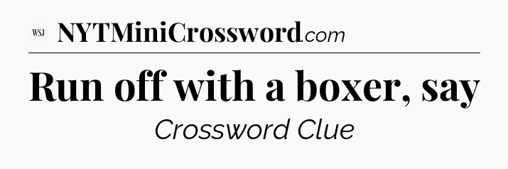 Run off with a boxer, say - WSJ Crossword