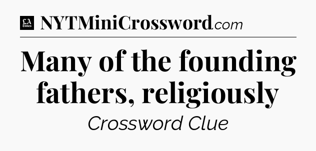 Many of the founding fathers, religiously - LA Times Crossword