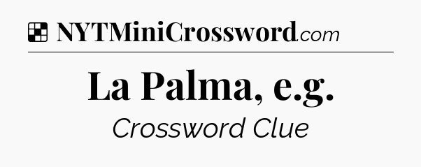 Solution: La Palma, e.g - NYT Crossword