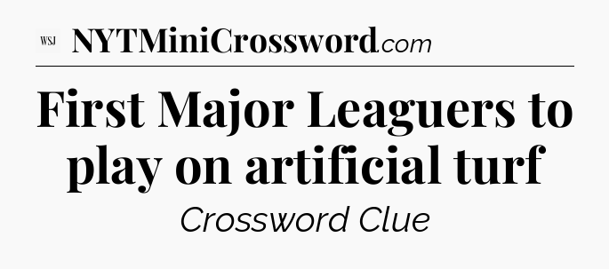 First Major Leaguers to play on artificial turf - WSJ Crossword