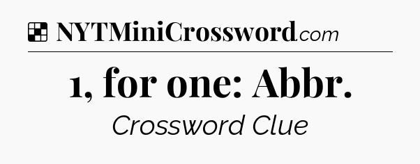 Solution: 1, for one: Abbr - NYT Crossword
