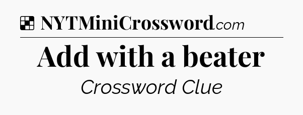 Solution: Add with a beater - NYT Crossword
