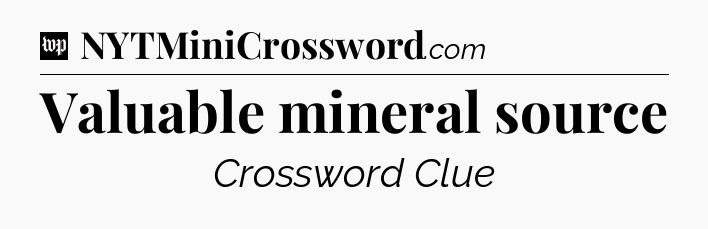 Valuable mineral source Crossword Clue