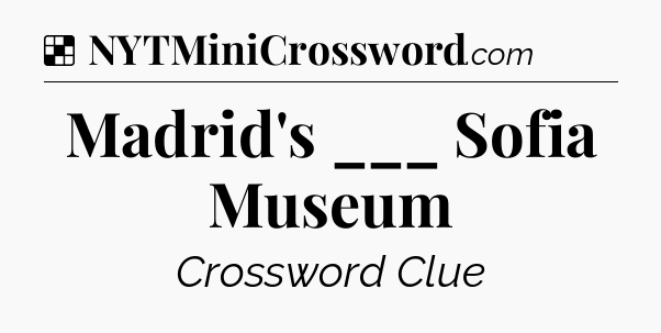 Solution: Madrid's ___ Sofia Museum - NYT Crossword