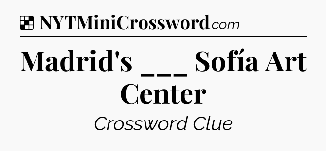 Solution: Madrid's ___ Sofía Art Center - NYT Crossword