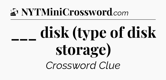 ___ disk (type of disk storage) - Daily Themed Classic Crossword