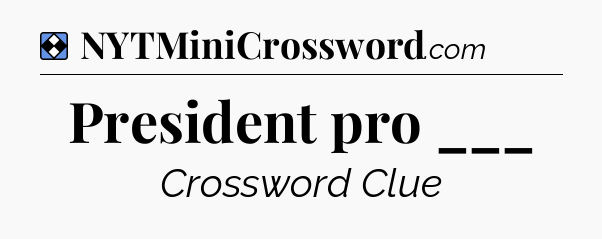 Solution: President pro ___ - NYT Mini Crossword