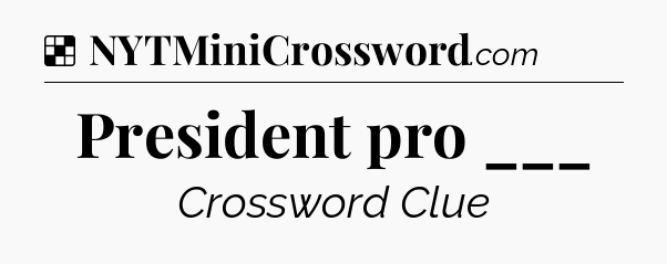 Solution: President pro ___ - NYT Crossword