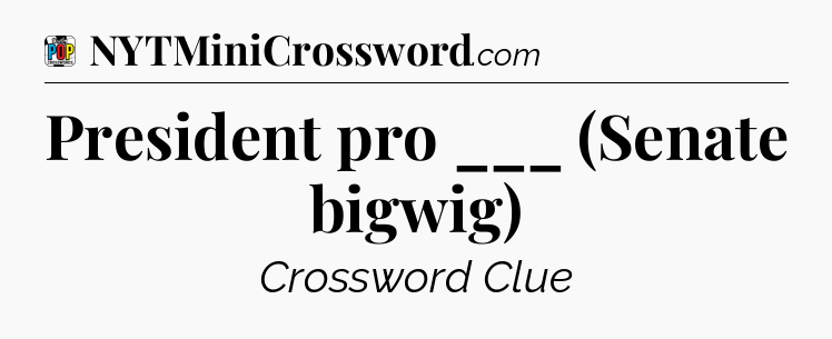 President pro ___ (Senate bigwig) Crossword Clue