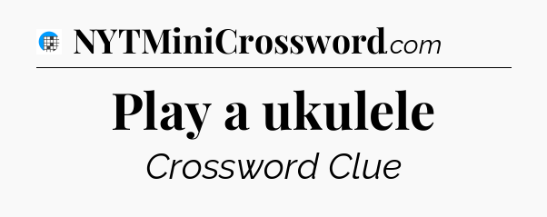 Play a ukulele Crossword Clue