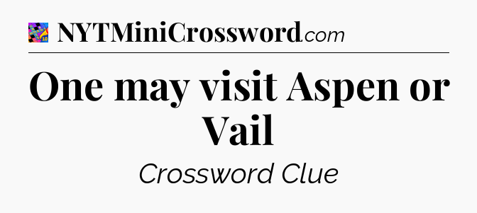 One may visit Aspen or Vail Crossword Clue