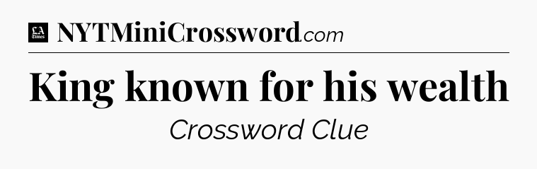 King known for his wealth - LA Times Crossword