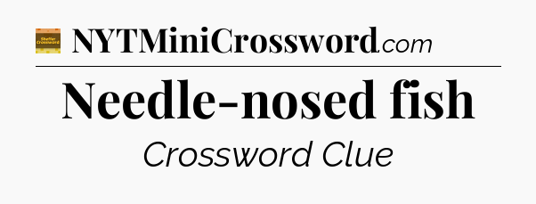 Needle-nosed fish - Eugene Sheffer Crossword