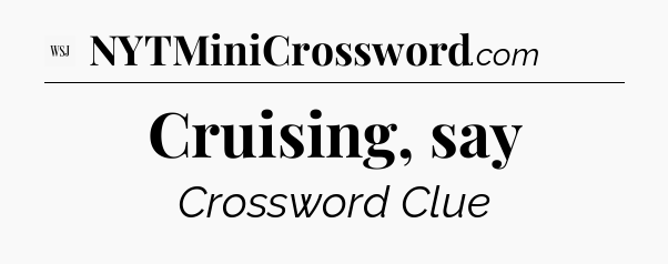 Cruising, say - WSJ Crossword