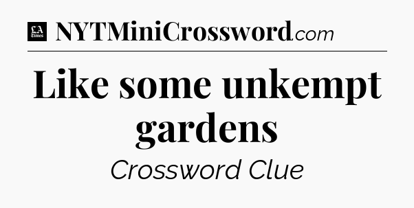 Like some unkempt gardens - LA Times Crossword