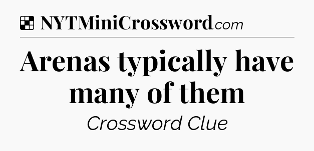 Solution: Arenas typically have many of them - NYT Crossword