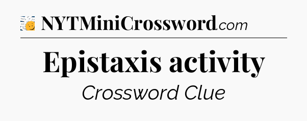 Epistaxis activity - 7 Little Words