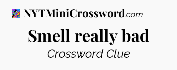 Smell really bad Crossword Clue