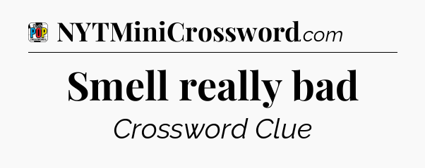 Smell really bad Crossword Clue