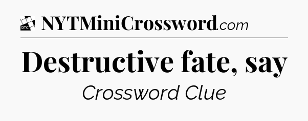 Destructive fate, say - Daily Themed Classic Crossword