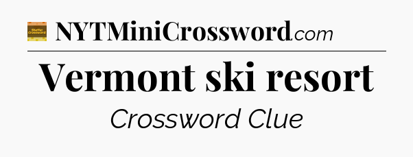 Vermont ski resort - Eugene Sheffer Crossword