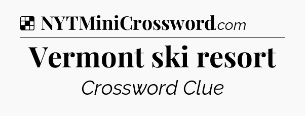 Solution: Vermont ski resort - NYT Crossword