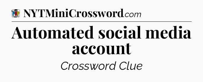 Automated social media account Crossword Clue
