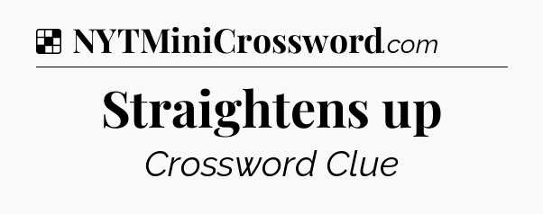 Solution: Straightens up - NYT Crossword