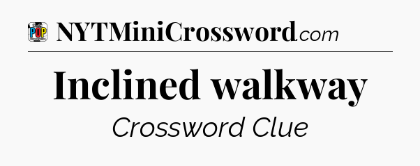 Inclined walkway Crossword Clue
