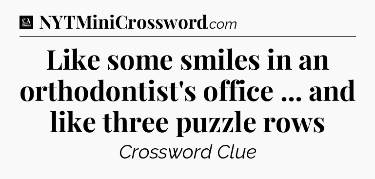 Like some smiles in an orthodontist's office ... and like three puzzle rows - LA Times Crossword