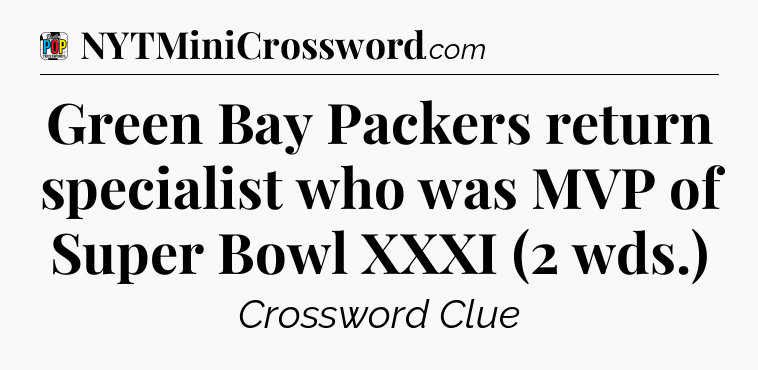 Green Bay Packers return specialist who was MVP of Super Bowl XXXI (2 wds.) Crossword Clue