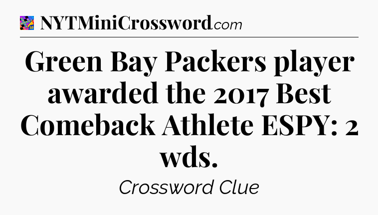 Green Bay Packers player awarded the 2017 Best Comeback Athlete ESPY: 2 wds Crossword Clue