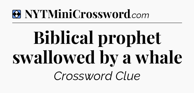 Solution: Biblical prophet swallowed by a whale - NYT Mini Crossword