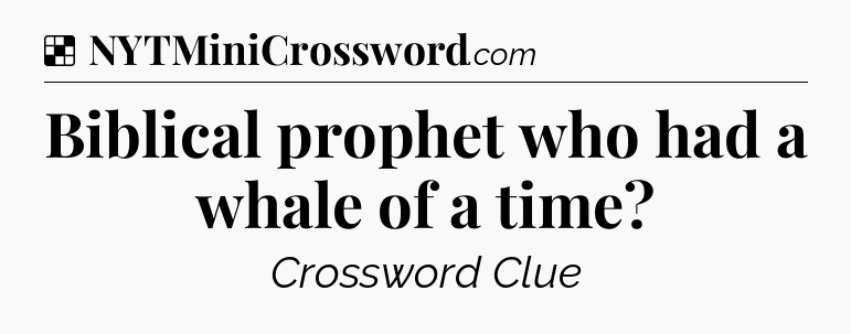 Solution: Biblical prophet who had a whale of a time - NYT Crossword